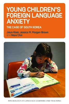 Young Children's Foreign Language Anxiety: The Case of South Korea by Kiaer, Jieun