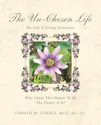 The Un-Chosen Life: My Life a Living Testimony by Correa, MS C. MS Ed, Carmen M.