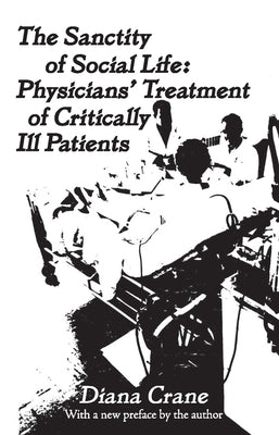 The Sanctity of Social Life: Physicians Treatment of Critically Ill Patients by Crane, Diana