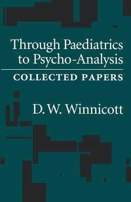 Through Pediatrics to Psychoanalysis: Collected Papers by Winnicott, D. W.