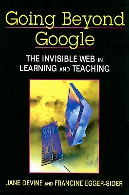 Going Beyond Google: The Invisible Web in Learning and Teaching by Devine, Jane