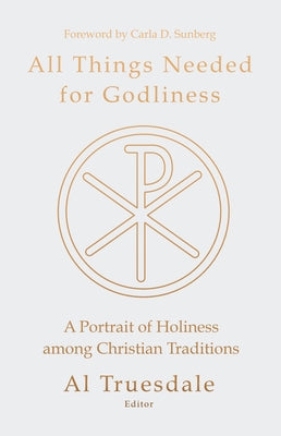 All Things Needed for Godliness: A Portrait of Holiness Among Christian Traditions by Truesdale, Albert