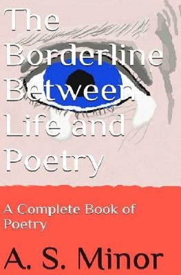 The Borderline Between Life and Poetry: A Complete Book of Poetry by Minor Jr, A. S.