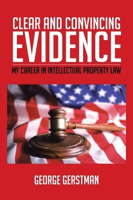 Clear and Convincing Evidence: My Career in Intellectual Property Law by Gerstman, George