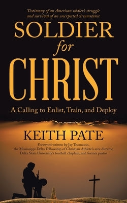 Soldier for Christ: A Calling to Enlist, Train, and Deploy by Pate, Keith