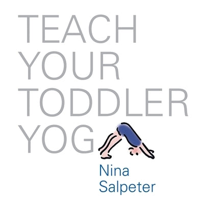Teach Your Toddler Yoga by Salpeter, Bob