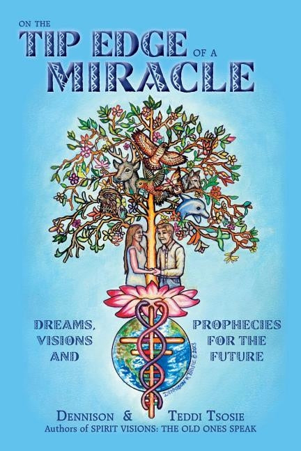 On the Tip Edge of a Miracle: Dreams, Visions, and Prophecies for the Future by Tsosie, Dennison