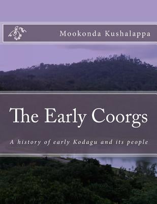 The Early Coorgs: A history of early Kodagu and its people by Kushalappa, Mookonda