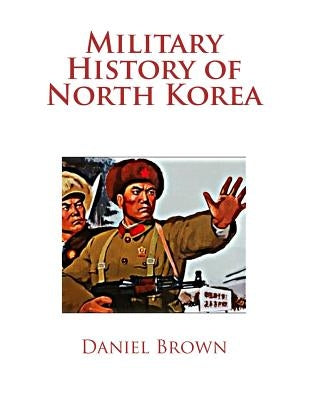 Military History of North Korea by Brown, Daniel