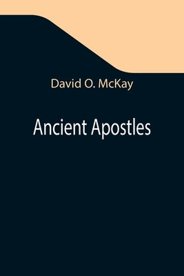 Ancient Apostles by O. McKay, David