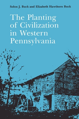 The Planting of Civilization in Western Pennsylvania by Buck, Solon J.
