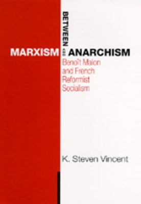 Between Marxism and Anarchism: Benoit Malon and French Reformist Socialism by Vincent, K. Steven