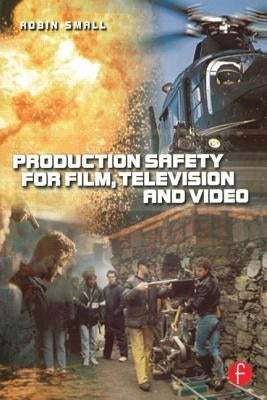 Production Safety for Film, Television and Video by Small, Robin