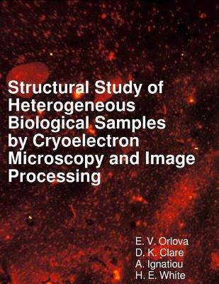 Structural Study of Heterogeneous Biological Samples by Cryoelectron Microscopy and Image Processing by Ignatiou, A.