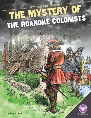 Mystery of the Roanoke Colonists by Rea, Amy C.