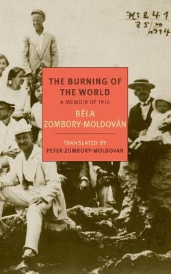 The Burning of the World: A Memoir of 1914 by Zombory-Moldovan, Bela