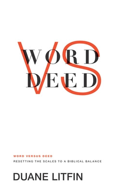 Word Versus Deed: Resetting the Scales to a Biblical Balance by Litfin, Duane