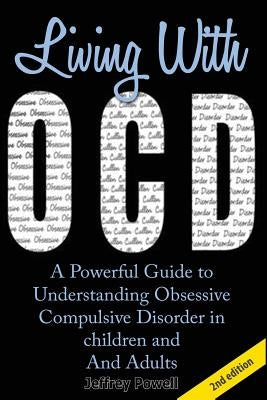 Living with Ocd: A Powerful Guide to Understanding Obsessive Compulsive Disorder in Children and Adults by Powell, Jeffrey