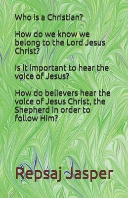 Who is a Christian? How do we know we belong to the Lord Jesus Christ? Is it important to hear the voice of Jesus? How do believers hear the voice of by Jasper, Repsaj