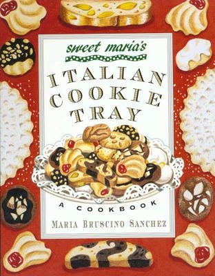 Sweet Maria's Italian Cookie Tray: A Cookbook by Sanchez, Maria Bruscino