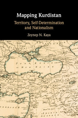 Mapping Kurdistan: Territory, Self-Determination and Nationalism by Kaya, Zeynep N.