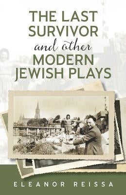 The Last Survivor and Other Modern Jewish Plays by Reissa, Eleanor