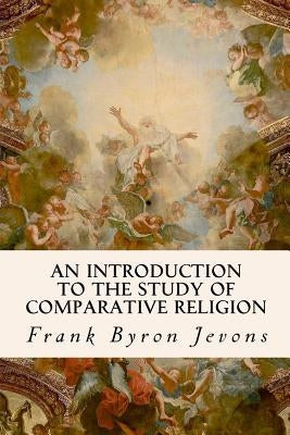 An Introduction to the Study of Comparative Religion by Jevons, Frank Byron