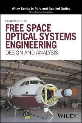 Free Space Optical Systems Engineering: Design and Analysis by Stotts, Larry B.