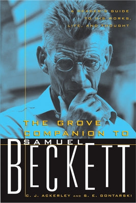 The Grove Companion to Samuel Beckett: A Reader's Guide to His Works, Life, and Thought by Ackerley, C. J.