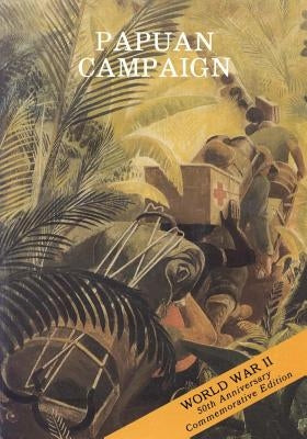 Papuan Campaign: The Buna-Sanananda Operation (16 November 1942 - 23 January 1943) by Military History, U. S. Army Center for