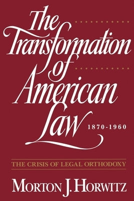 The Transformation of American Law, 1870-1960: The Crisis of Legal Orthodoxy by Horwitz, Morton J.