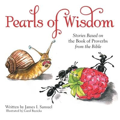 Pearls of Wisdom: Stories Based on the Book of Proverbs from the Bible by Samuel, James I.