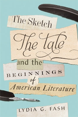 The Sketch, the Tale, and the Beginnings of American Literature by Fash, Lydia G.