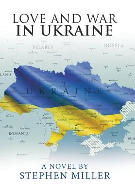 Love and War in Ukraine by Miller, Stephen