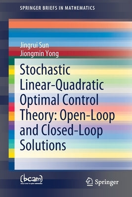 Stochastic Linear-Quadratic Optimal Control Theory: Open-Loop and Closed-Loop Solutions by Sun, Jingrui