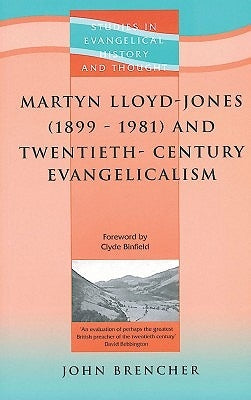 Martyn Lloyd-jones (1899-1981) And Twentieth-century Evangelicalism by Brencher, John