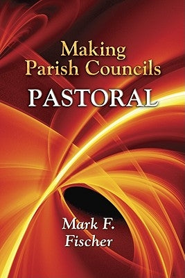 Making Parish Councils Pastoral by Fischer, Mark F.