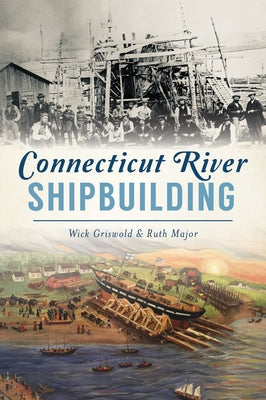 Connecticut River Shipbuilding by Griswold, Wick