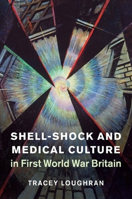Shell-Shock and Medical Culture in First World War Britain by Loughran, Tracey