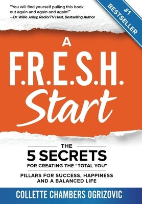 A F.R.E.S.H. Start: The 5 Secrets for Creating the Total You by Chambers Ogrizovic, Collette