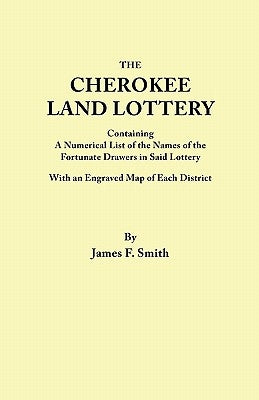 Cherokee Land Lottery, Containing a Numerical List of the Names of the Fortunate Drawers in Said Lottery, with an Engraved Map of Each District by Smith, James F.