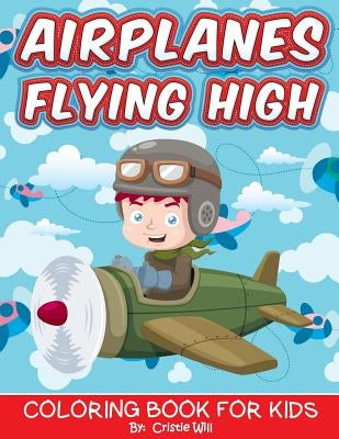 Airplanes Flying High: Coloring Book For Kids by Will, Cristie