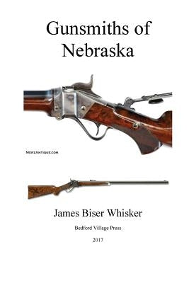 Gunsmiths of Nebraska by Whisker, James Biser
