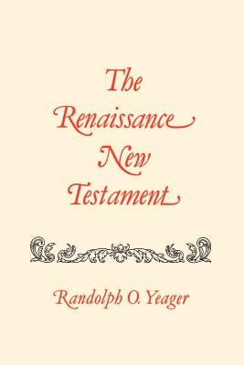 The Renaissance New Testament: 1 Cor. 11:1-16:24, 2 Cor. 1:1-13:14, Galatians 1:1-1:25 by Yeager, Randolph O.