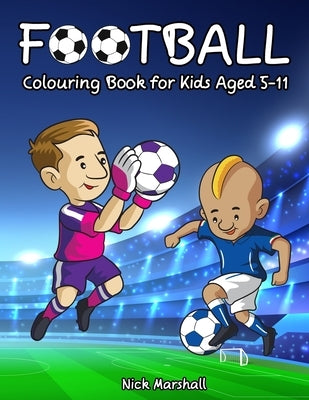 Football Colouring Book for Kids Aged 5-11: Cool Sport Colouring Book For Boys by Marshall, Nick
