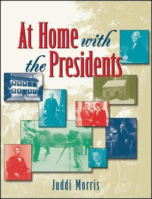 At Home with the Presidents by Morris, Juddi