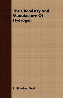 The Chemistry and Manufacture of Hydrogen by Teed, P. Litherland