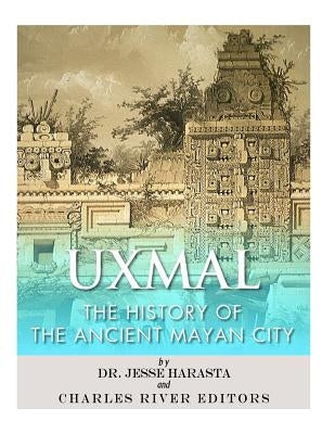 Uxmal: The History of the Ancient Mayan City by Harasta, Jesse