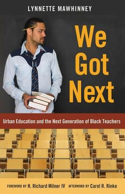We Got Next: Urban Education and the Next Generation of Black Teachers by Brock, Rochelle