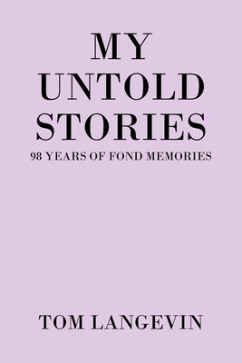 My Untold Stories: 98 Years of Fond Memories by Langevin, Tom